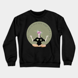 All I need is love and yoga and a dog Crewneck Sweatshirt